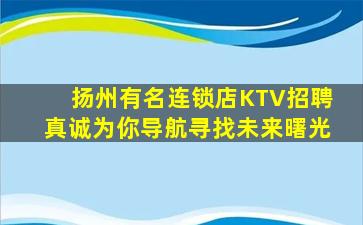 扬州有名连锁店KTV招聘真诚为你导航寻找未来曙光